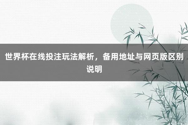世界杯在线投注玩法解析，备用地址与网页版区别说明