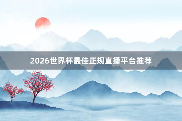 2026世界杯最佳正规直播平台推荐