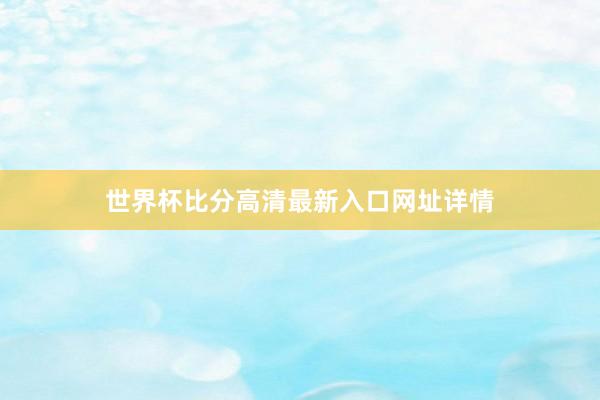 世界杯比分高清最新入口网址详情